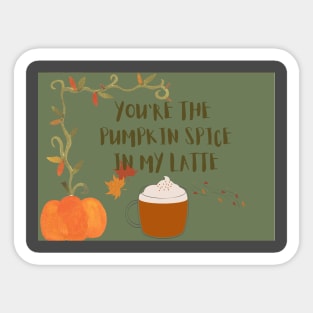 You are the pumpkin spice in my latte Sticker